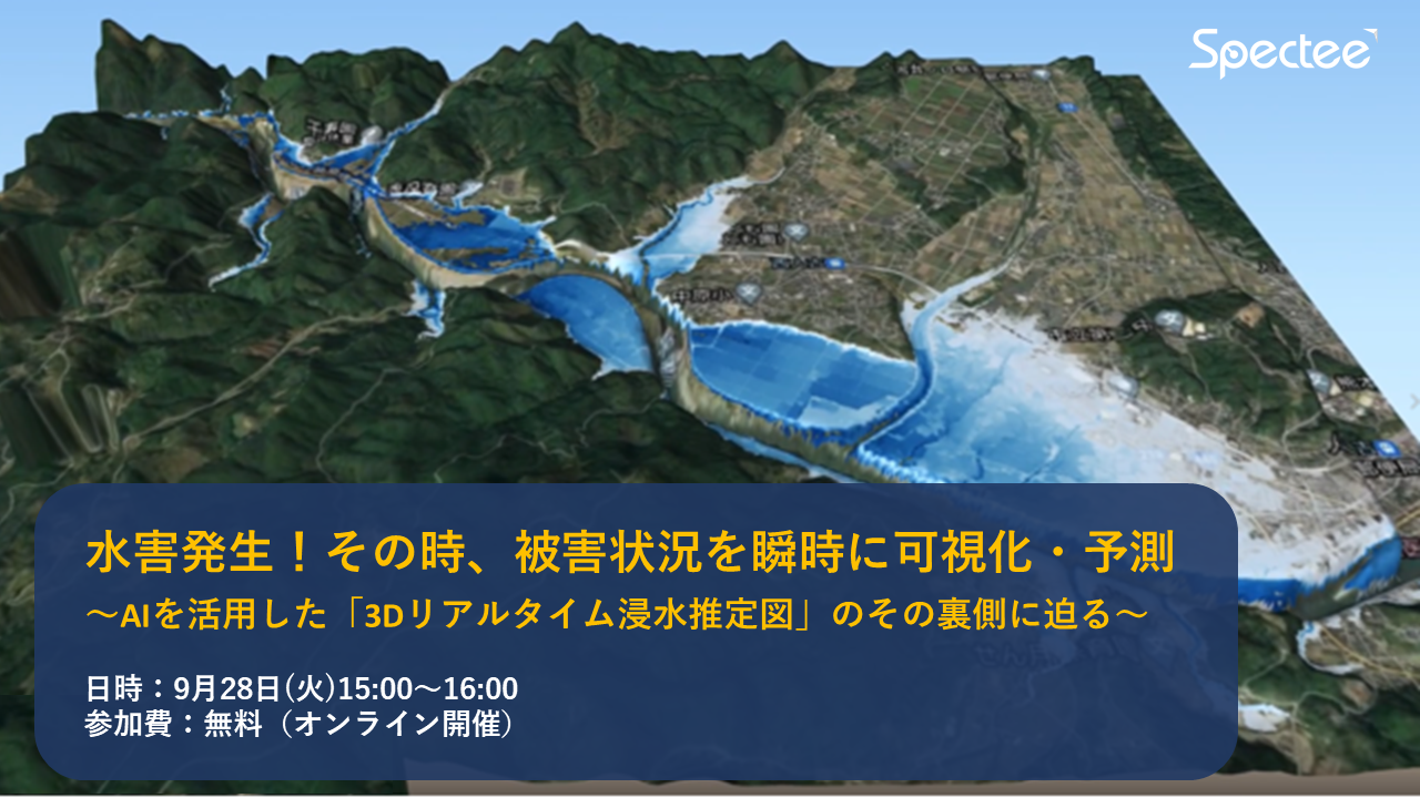 株式会社Spectee「水害発生！その時、被害状況を瞬時に可視化・予測 」